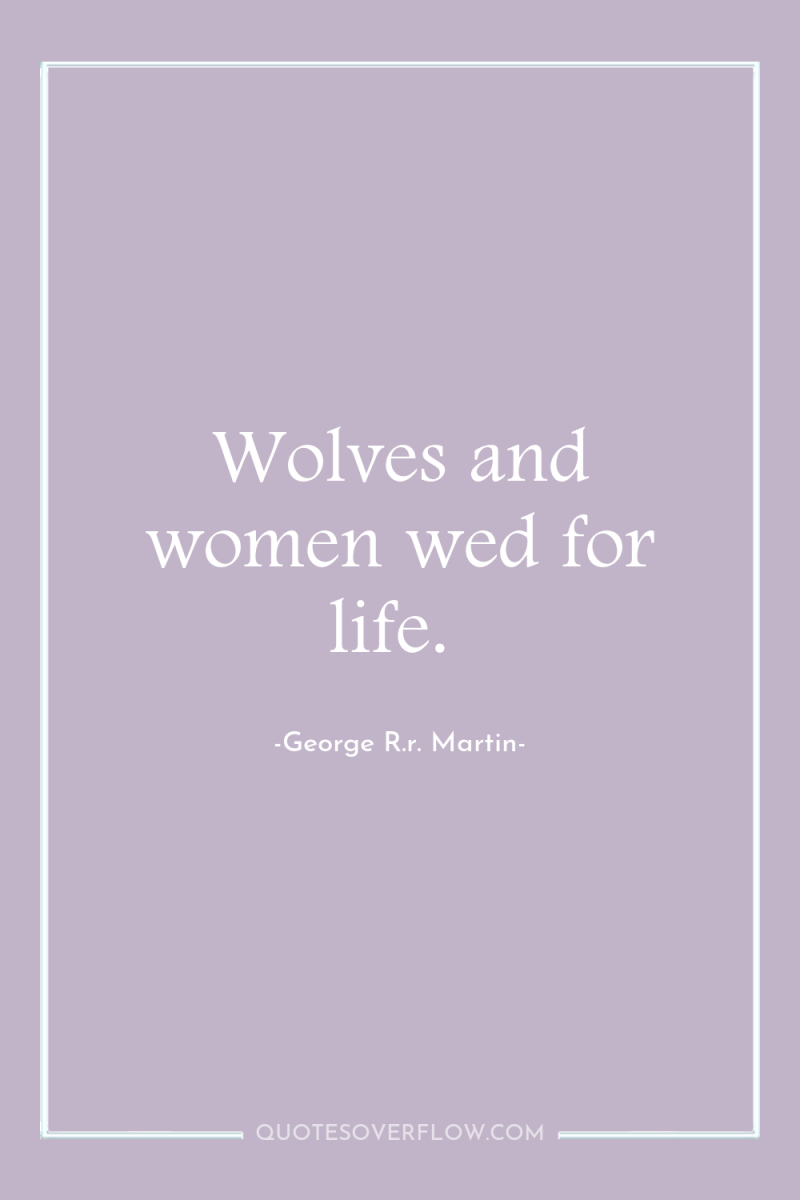 Wolves and women wed for life. 