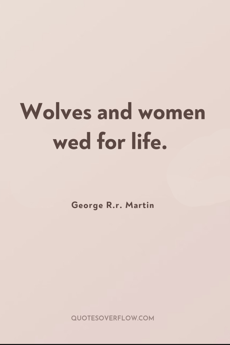 Wolves and women wed for life. 