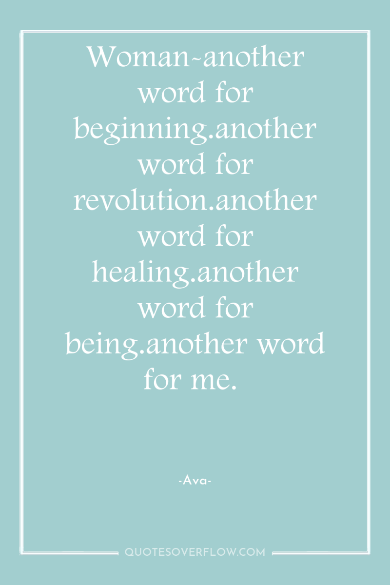 Woman-another word for beginning.another word for revolution.another word for healing.another...