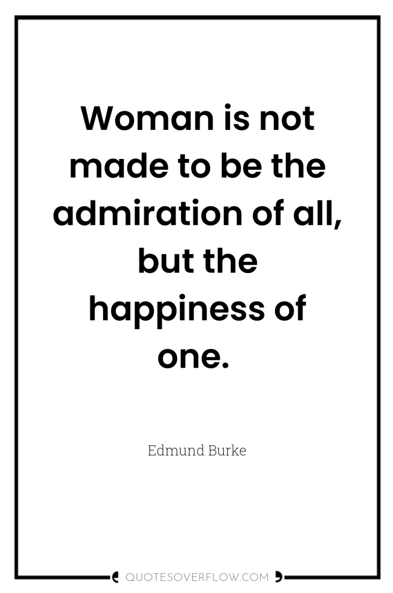 Woman is not made to be the admiration of all,...