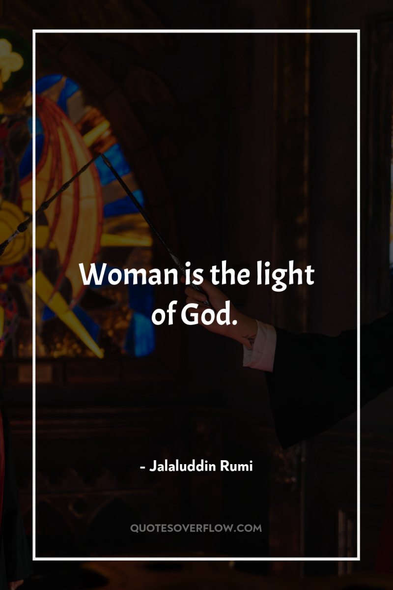 Woman is the light of God. 