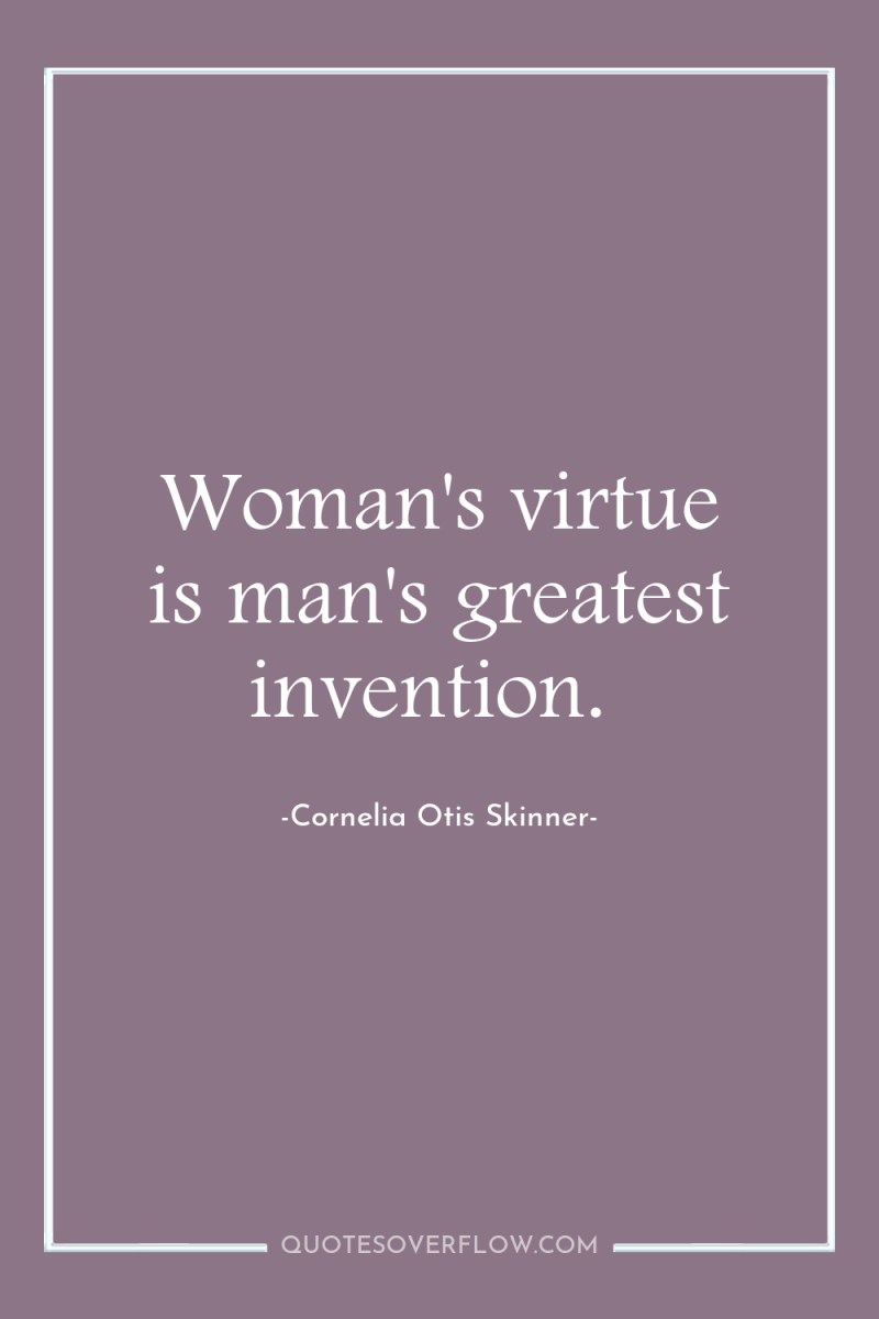 Woman's virtue is man's greatest invention. 