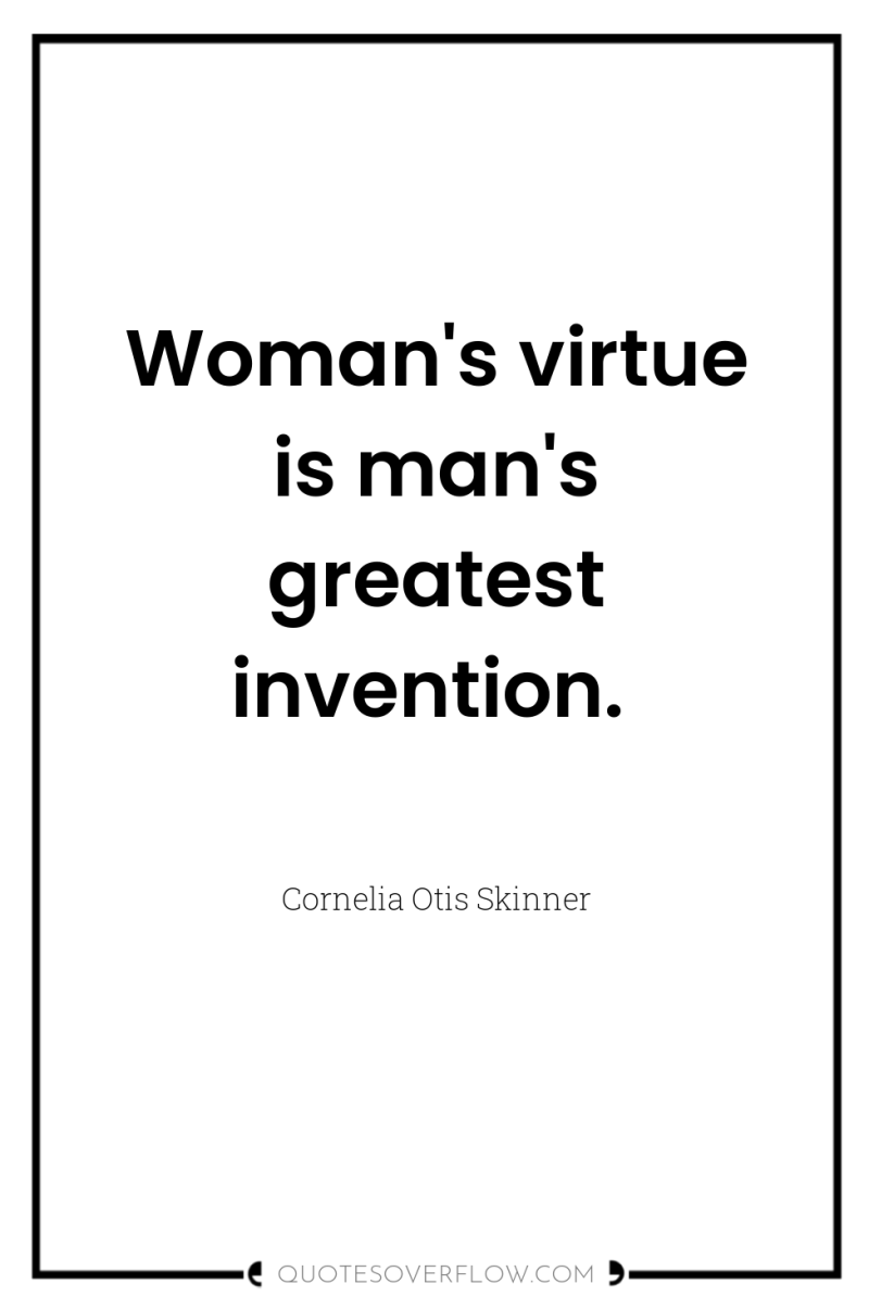 Woman's virtue is man's greatest invention. 