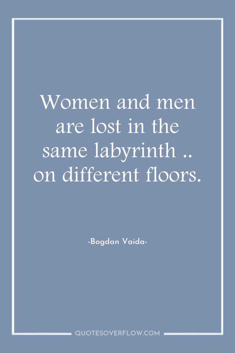 Women and men are lost in the same labyrinth .....