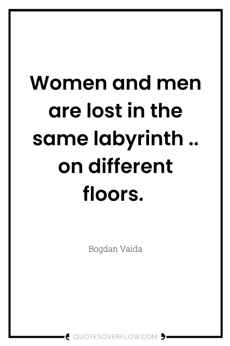 Women and men are lost in the same labyrinth .....