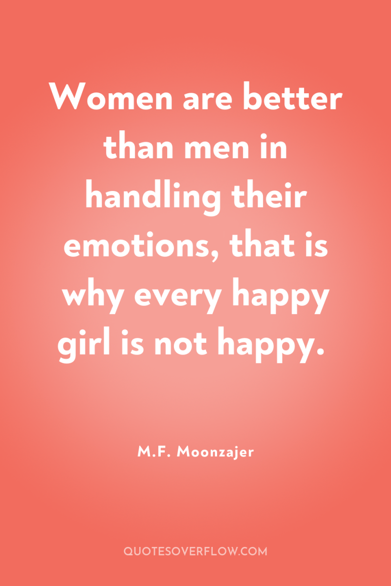 Women are better than men in handling their emotions, that...