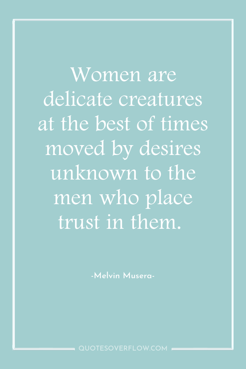 Women are delicate creatures at the best of times moved...