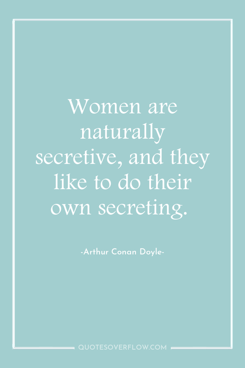 Women are naturally secretive, and they like to do their...