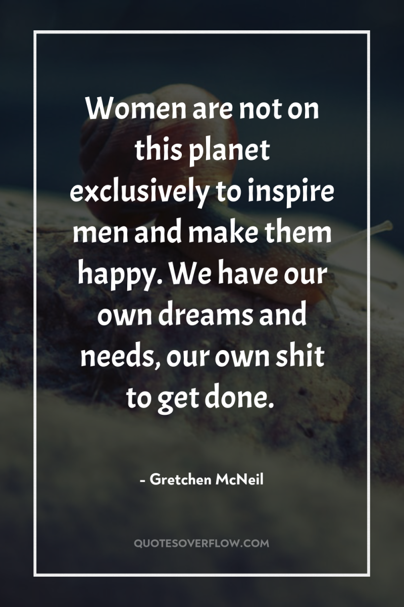 Women are not on this planet exclusively to inspire men...