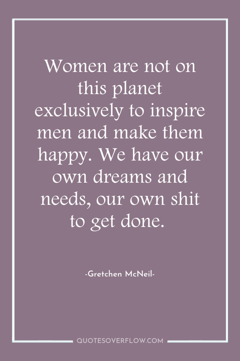 Women are not on this planet exclusively to inspire men...