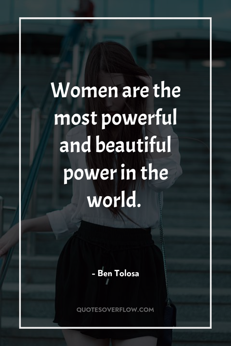Women are the most powerful and beautiful power in the...