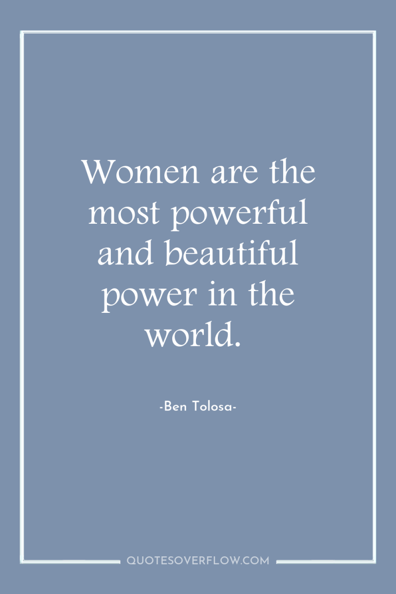 Women are the most powerful and beautiful power in the...
