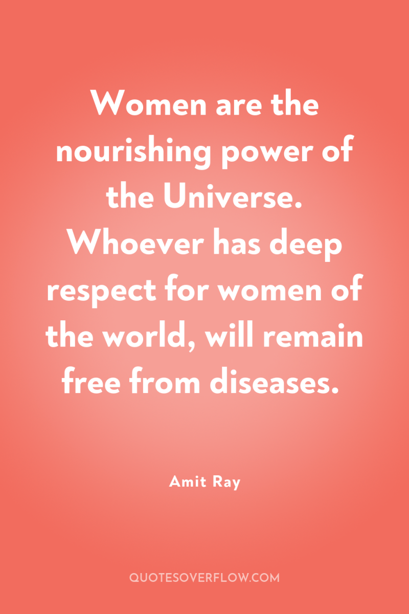 Women are the nourishing power of the Universe. Whoever has...