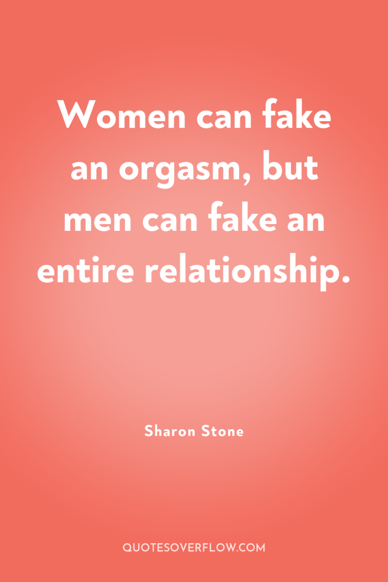 Women can fake an orgasm, but men can fake an...