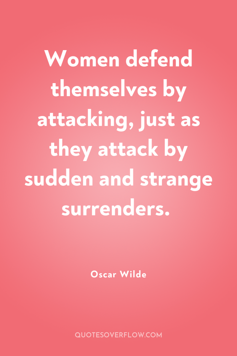 Women defend themselves by attacking, just as they attack by...