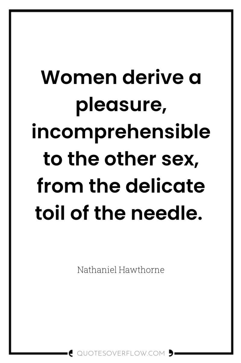 Women derive a pleasure, incomprehensible to the other sex, from...