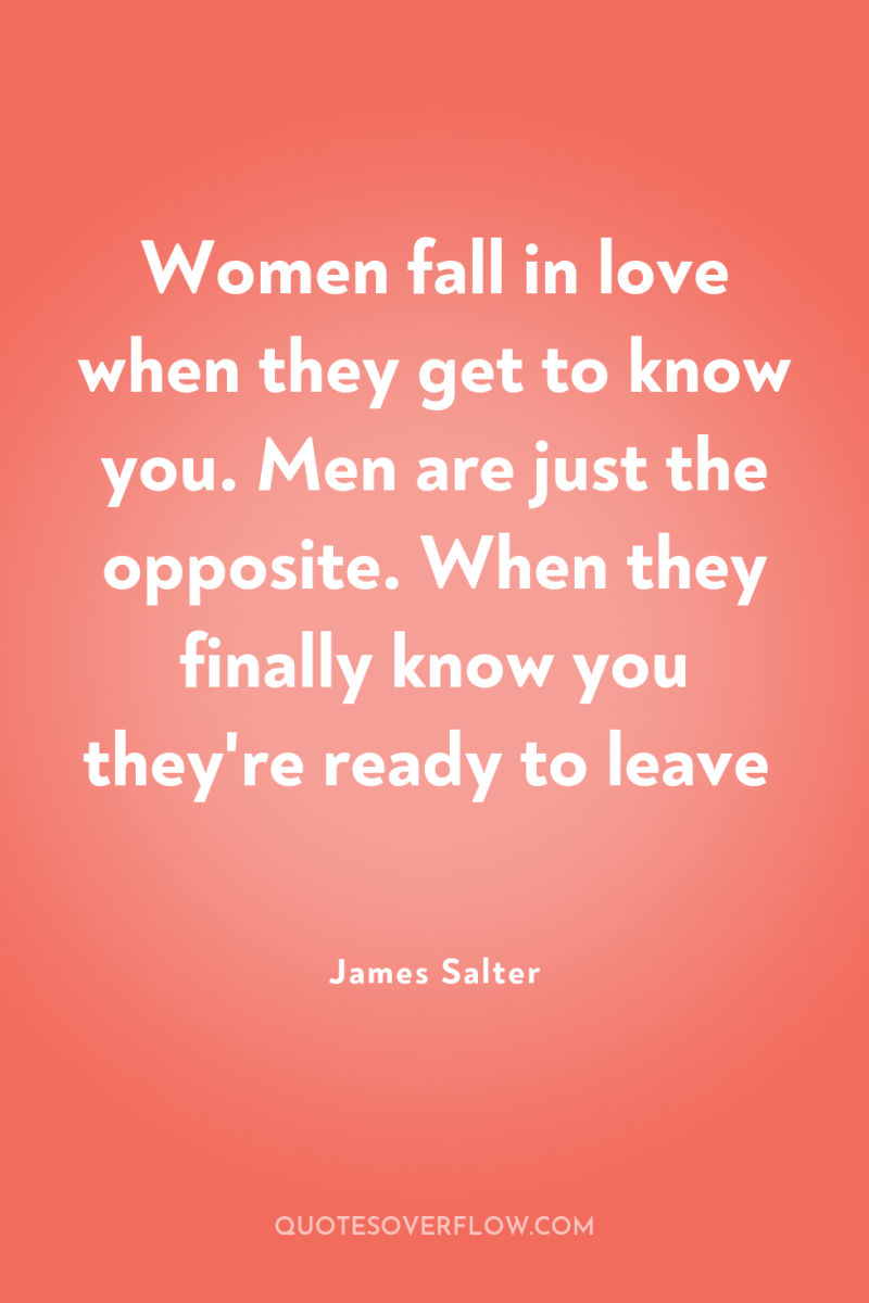 Women fall in love when they get to know you....