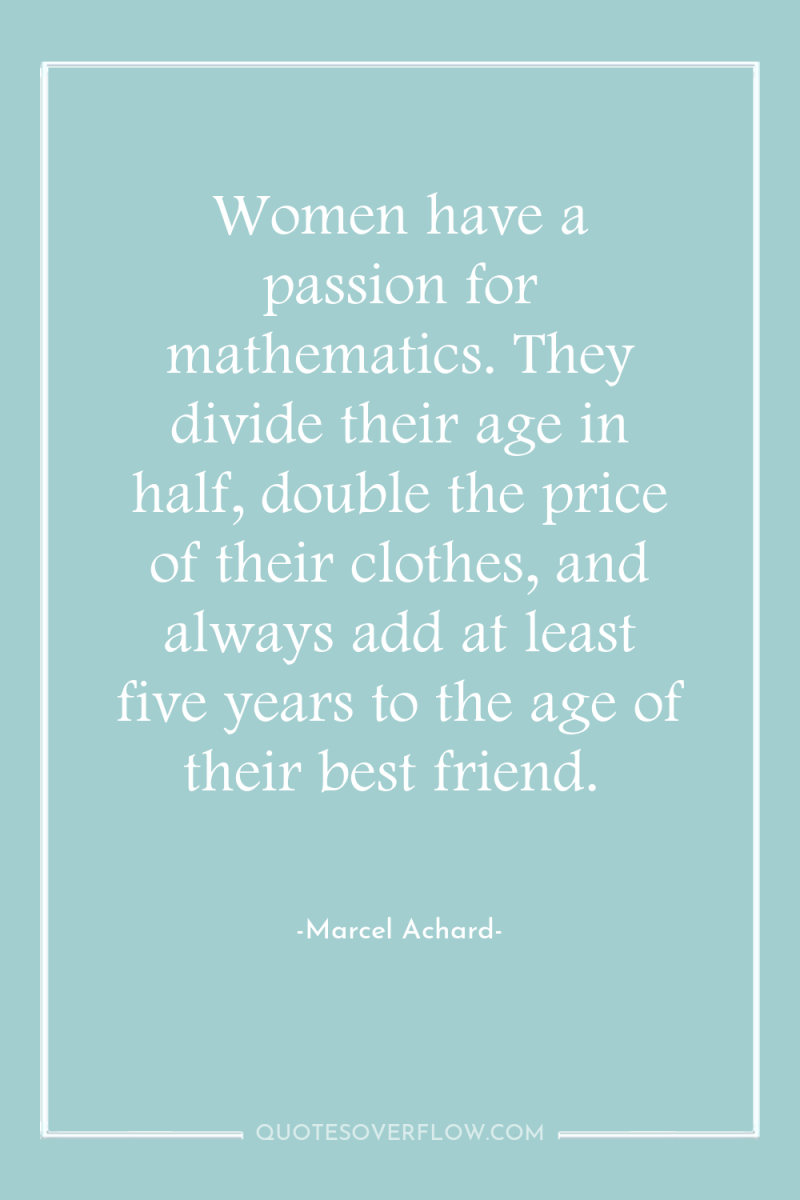 Women have a passion for mathematics. They divide their age...