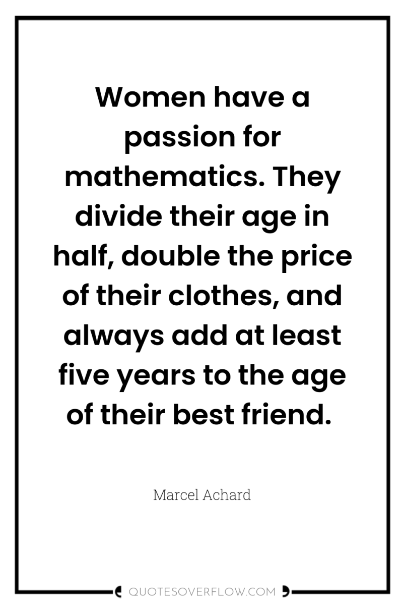 Women have a passion for mathematics. They divide their age...