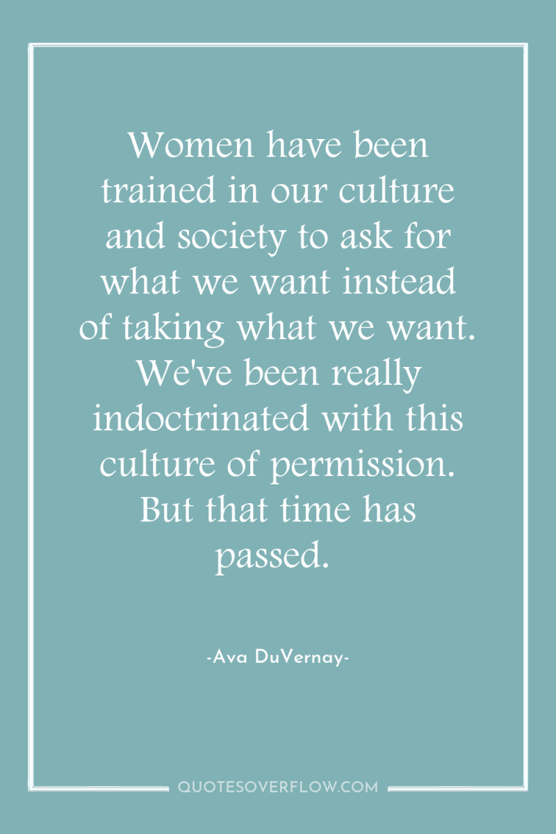 Women have been trained in our culture and society to...