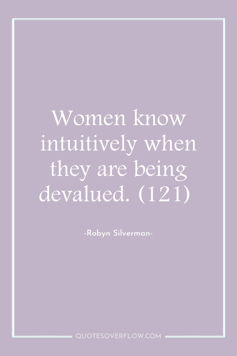 Women know intuitively when they are being devalued. (121) 