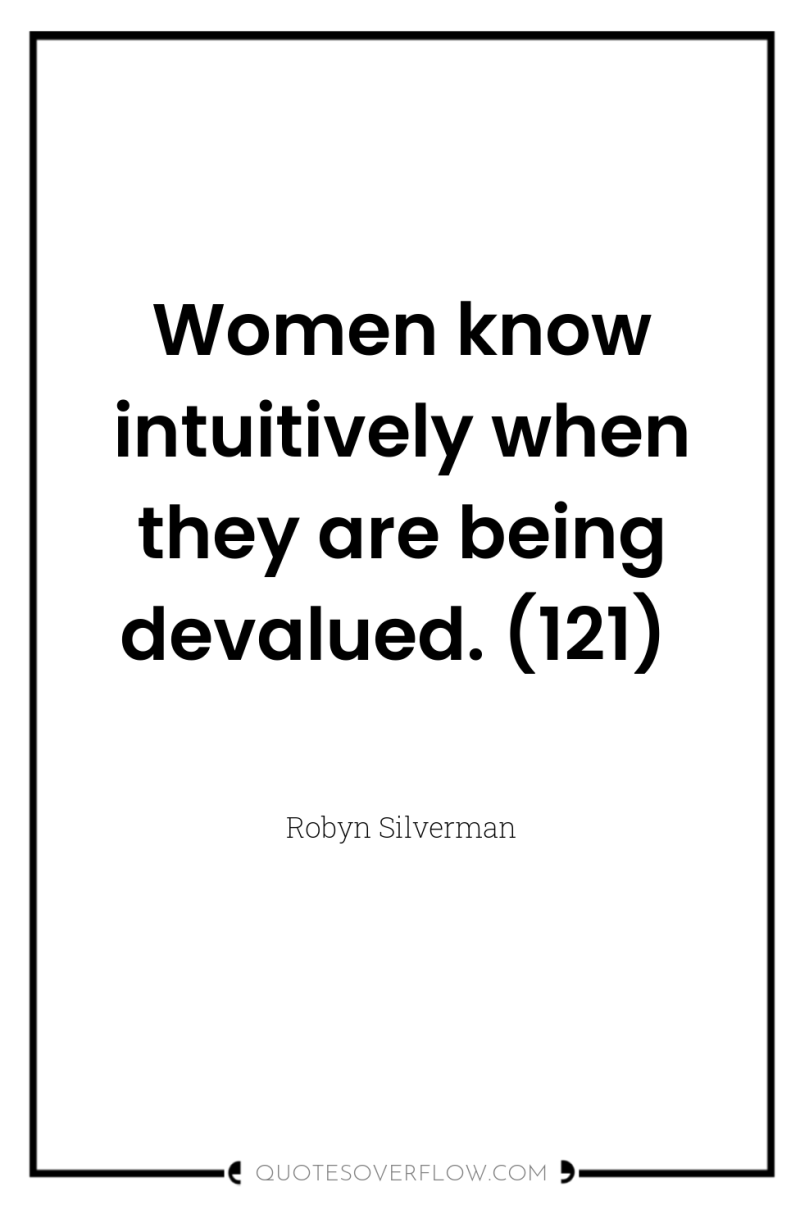 Women know intuitively when they are being devalued. (121) 