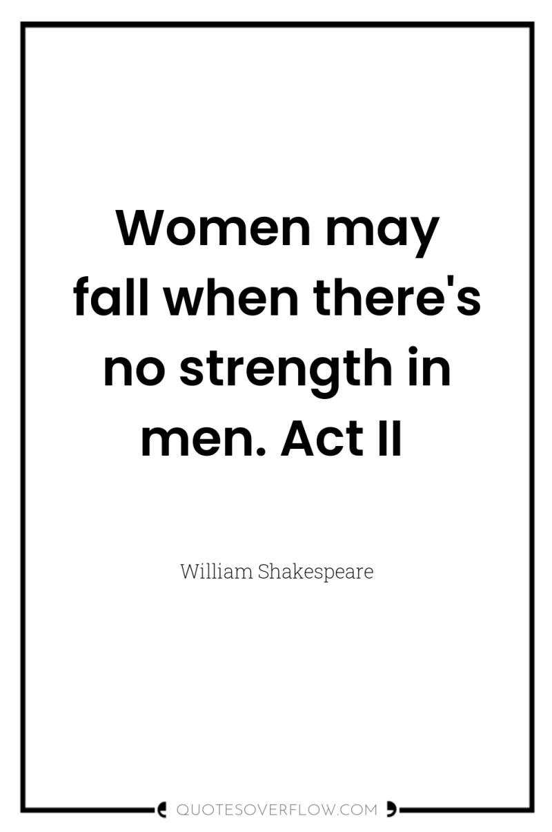 Women may fall when there's no strength in men. Act...