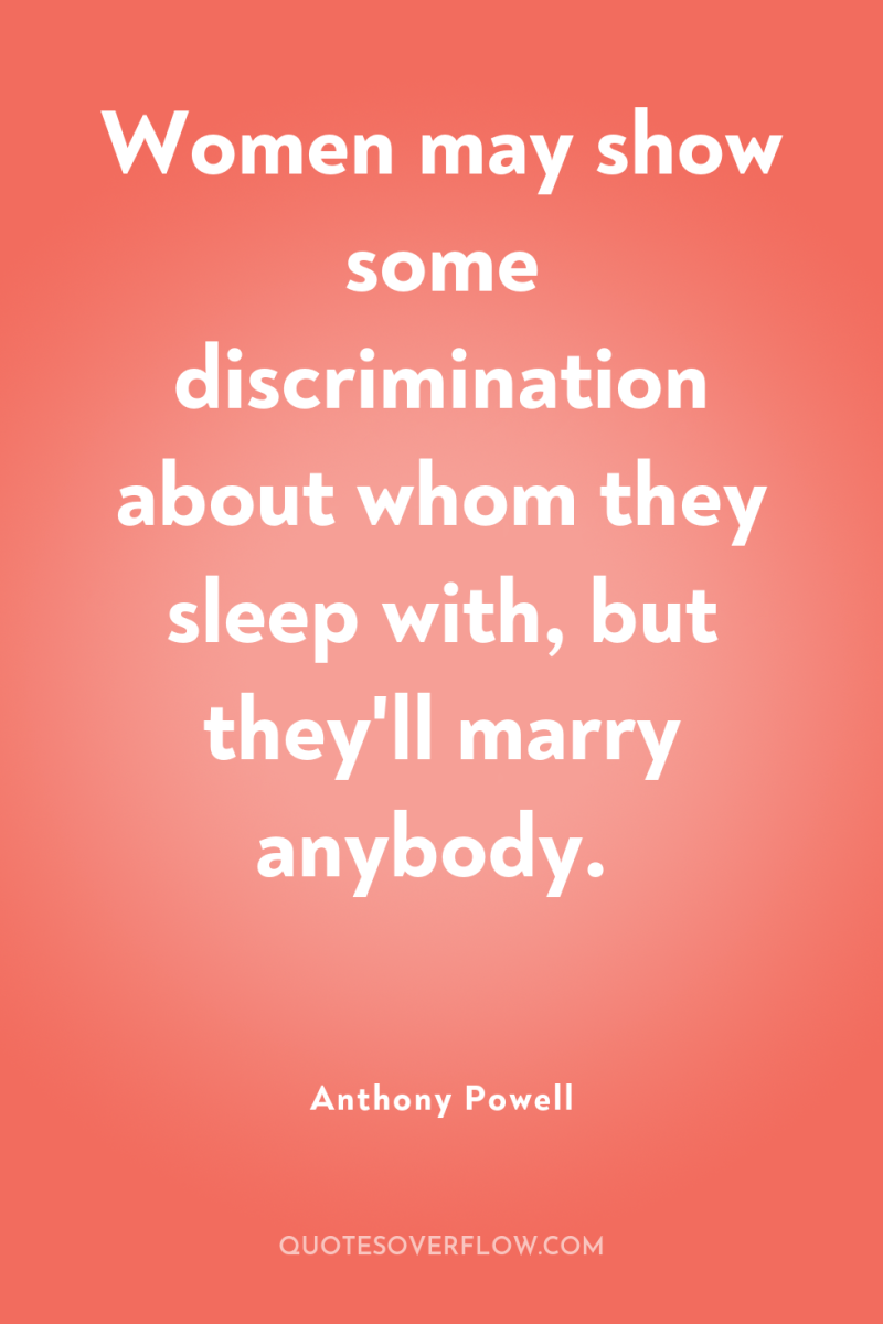 Women may show some discrimination about whom they sleep with,...