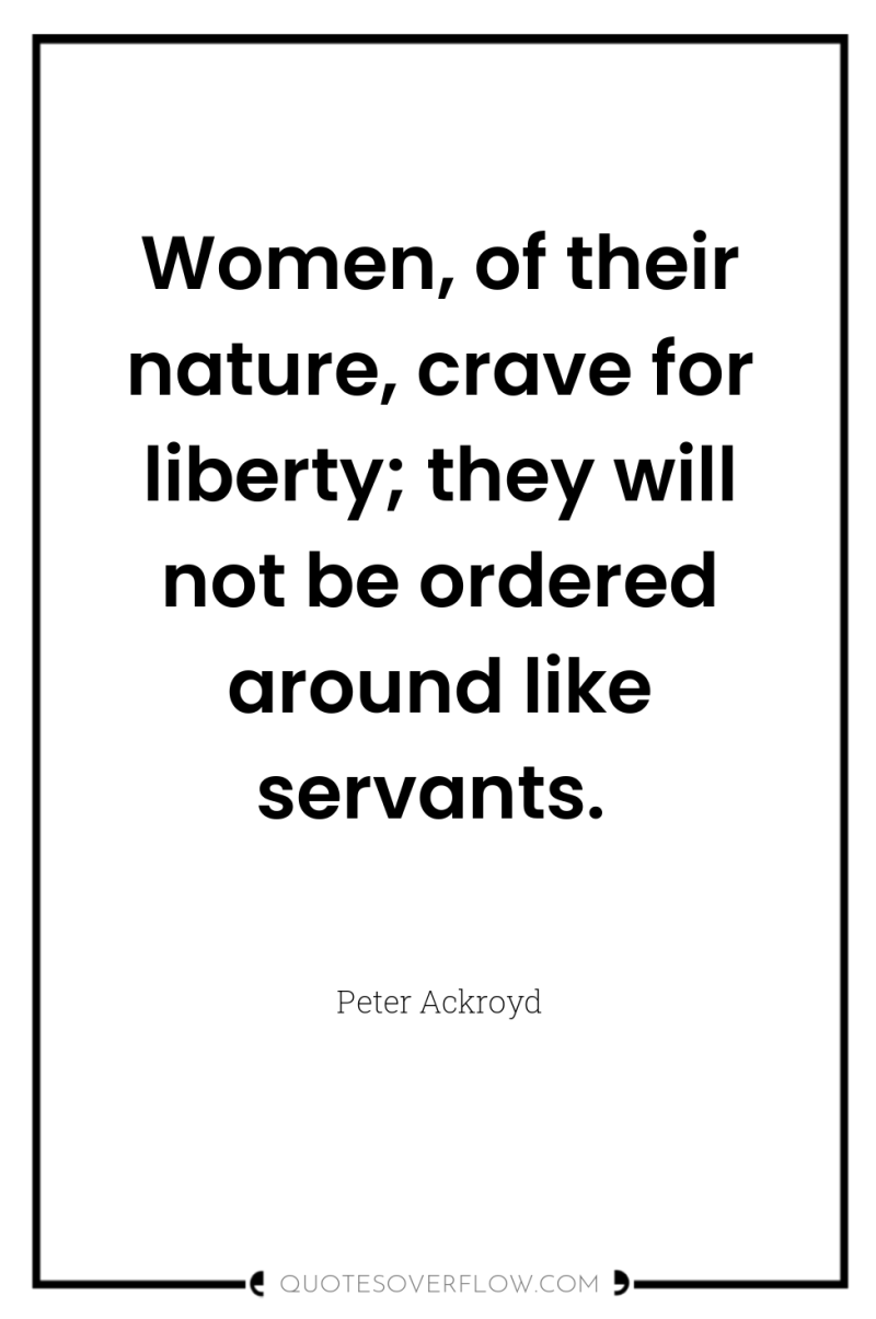 Women, of their nature, crave for liberty; they will not...