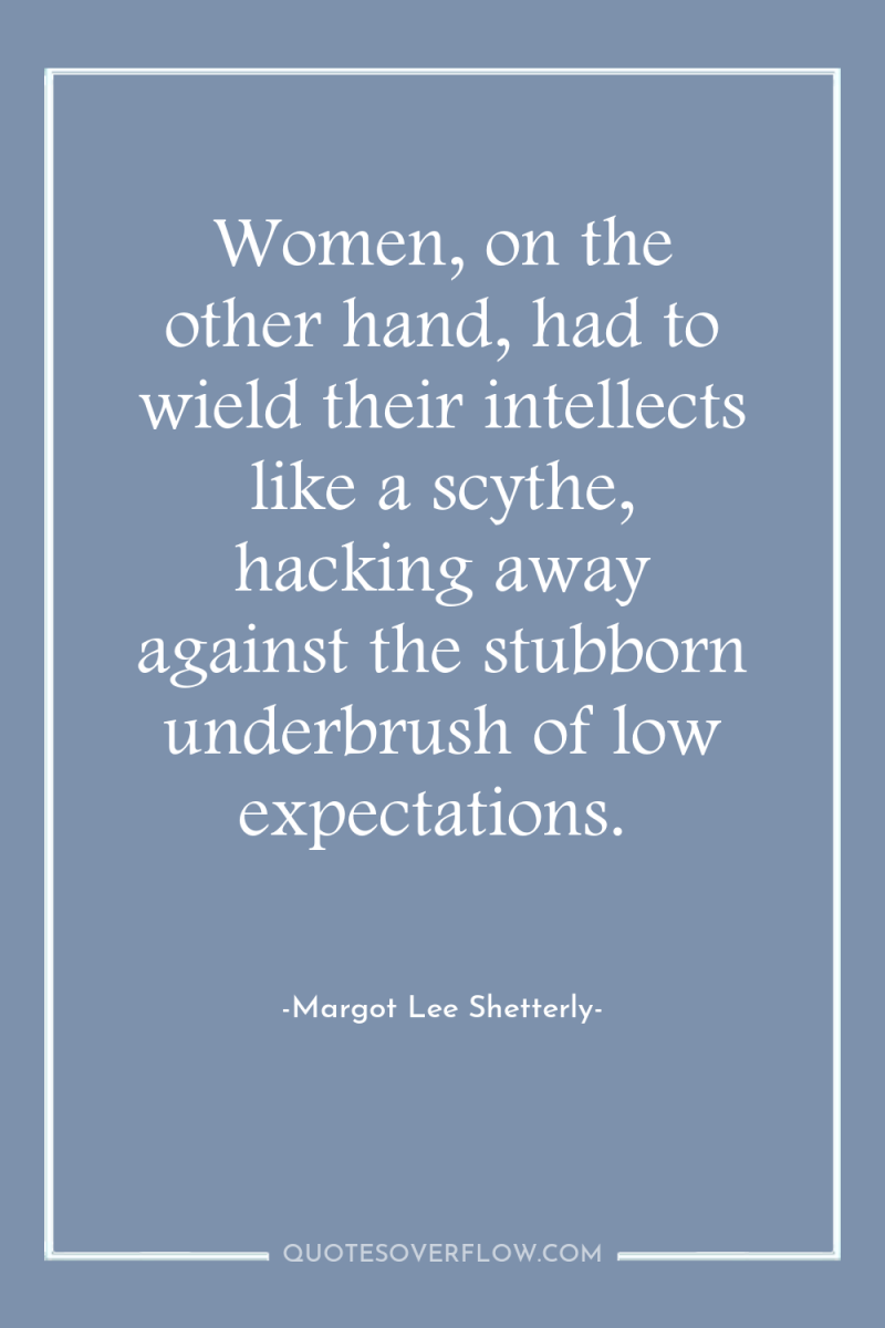 Women, on the other hand, had to wield their intellects...