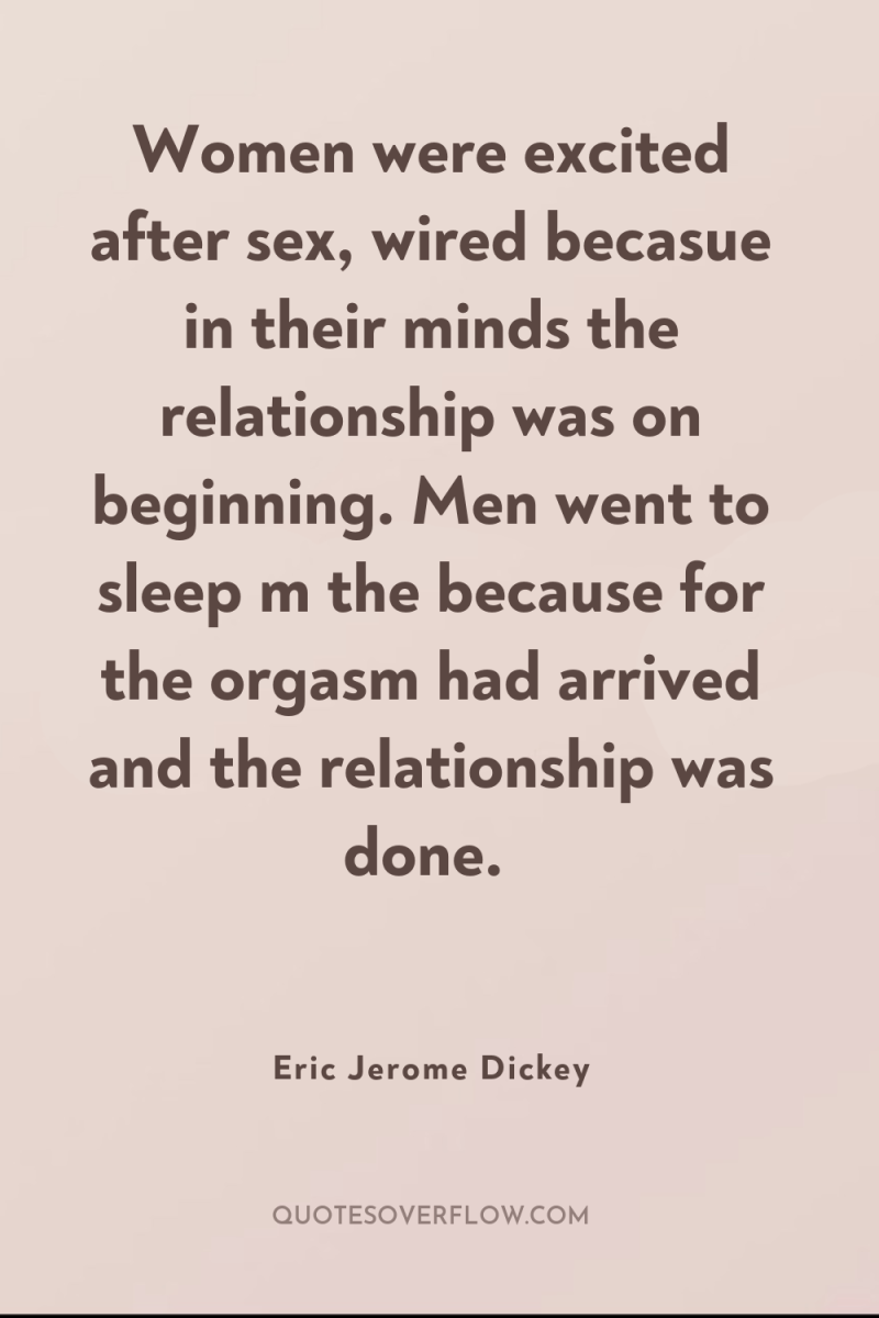 Women were excited after sex, wired becasue in their minds...