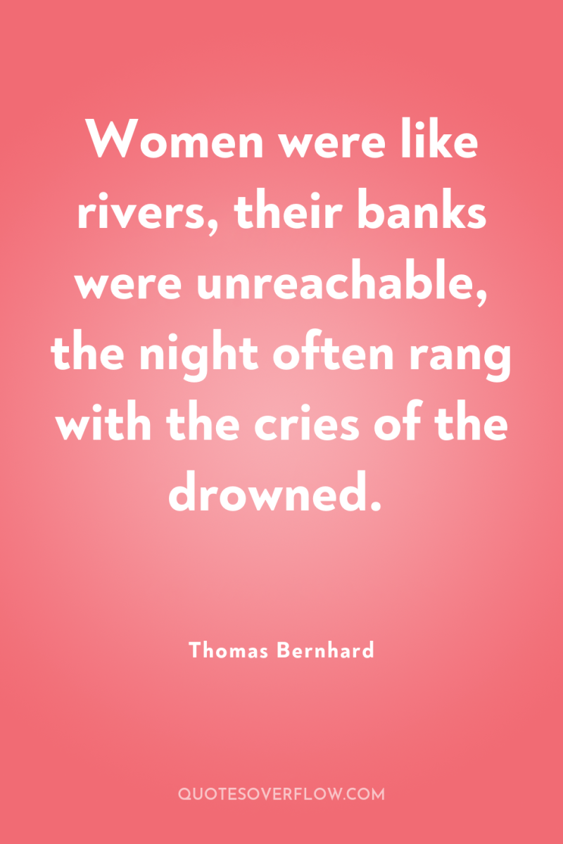 Women were like rivers, their banks were unreachable, the night...