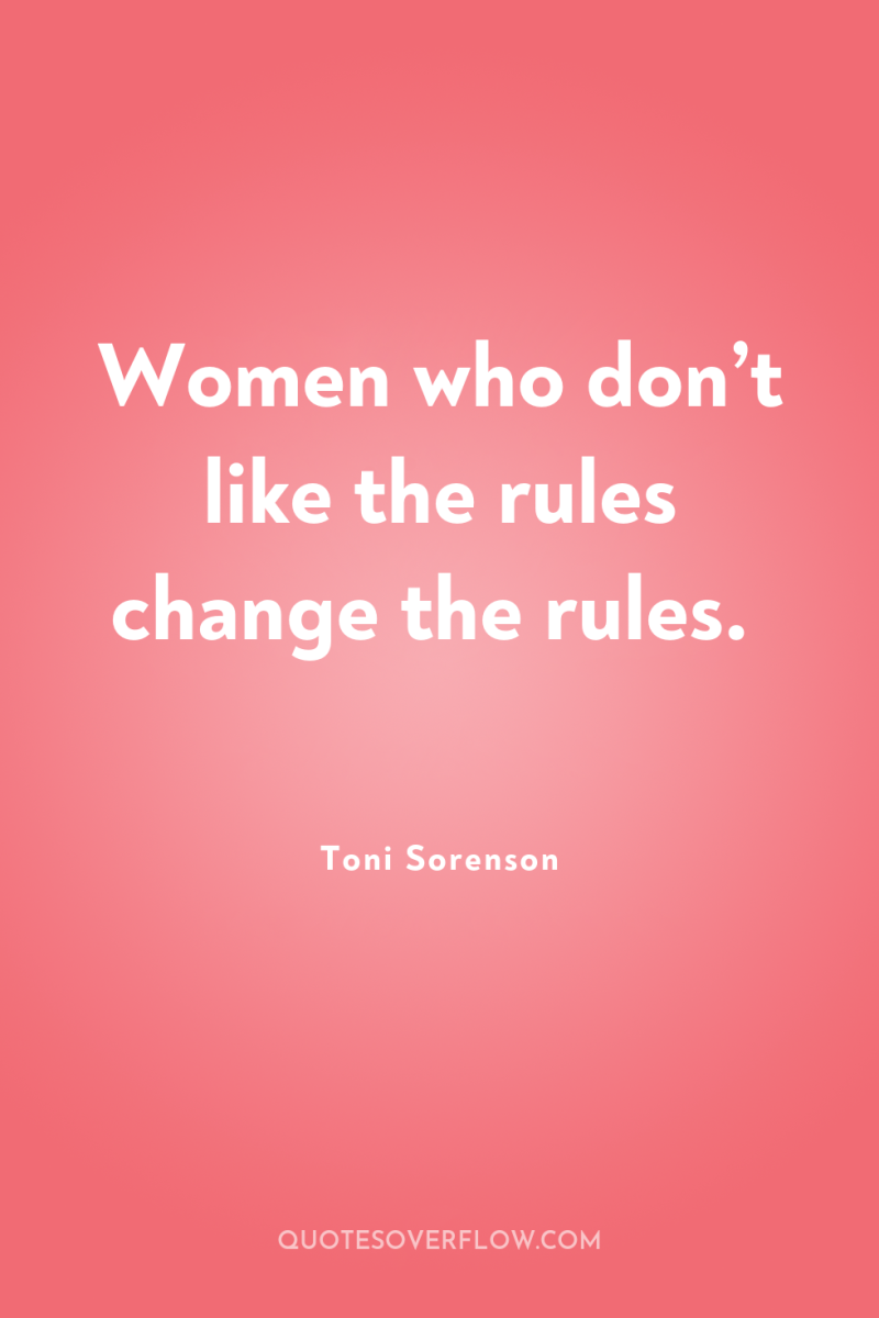 Women who don’t like the rules change the rules. 