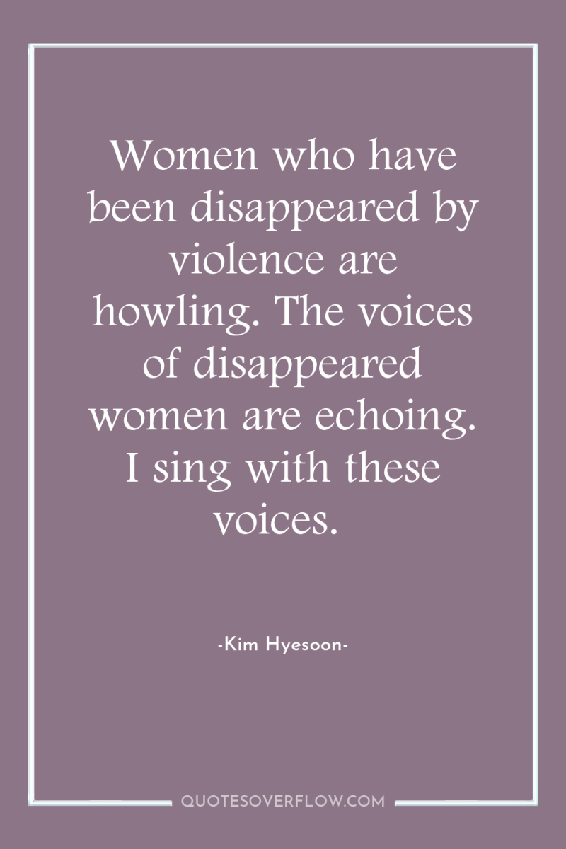 Women who have been disappeared by violence are howling. The...