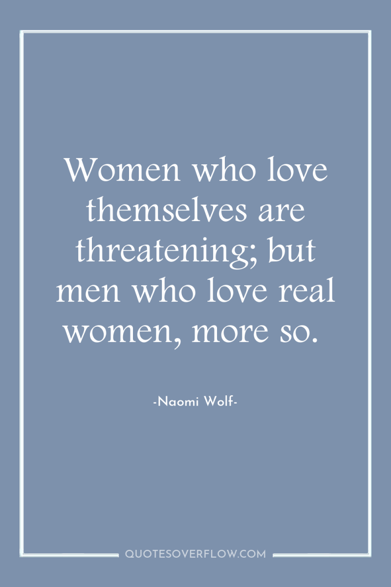 Women who love themselves are threatening; but men who love...