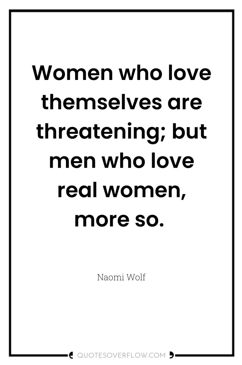 Women who love themselves are threatening; but men who love...