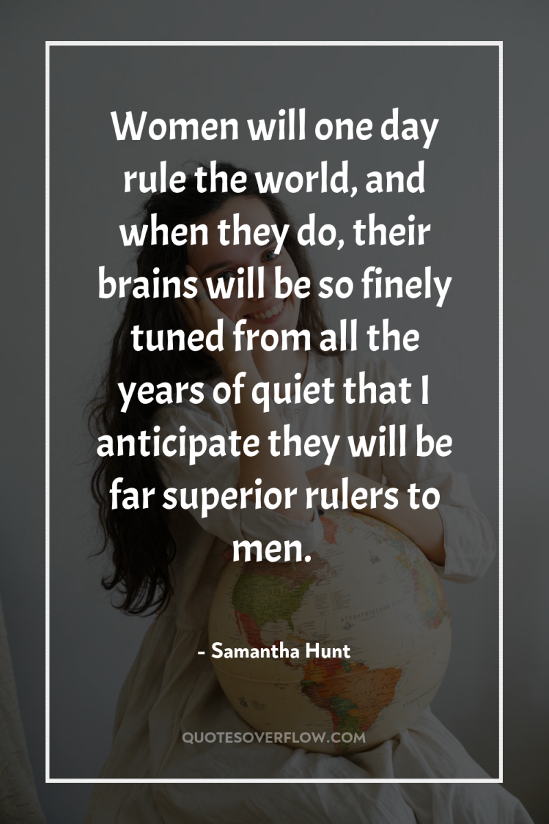 Women will one day rule the world, and when they...