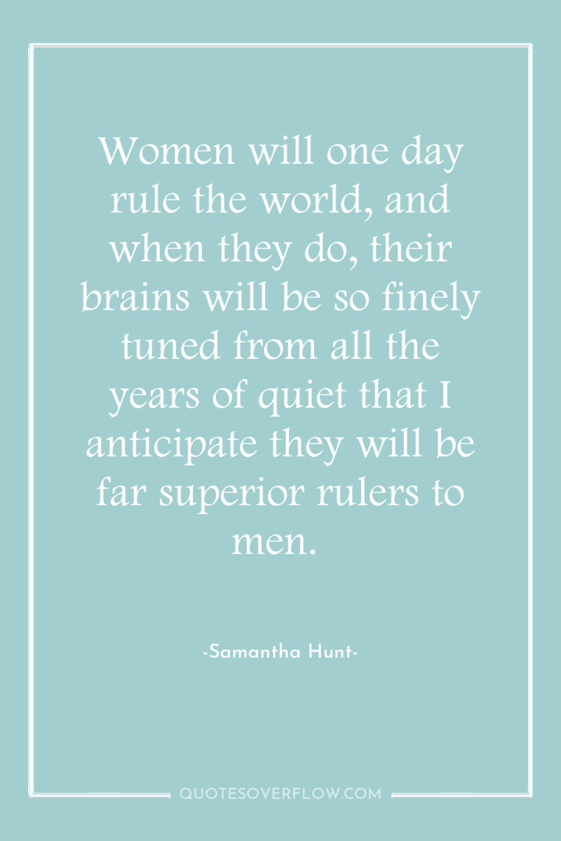 Women will one day rule the world, and when they...