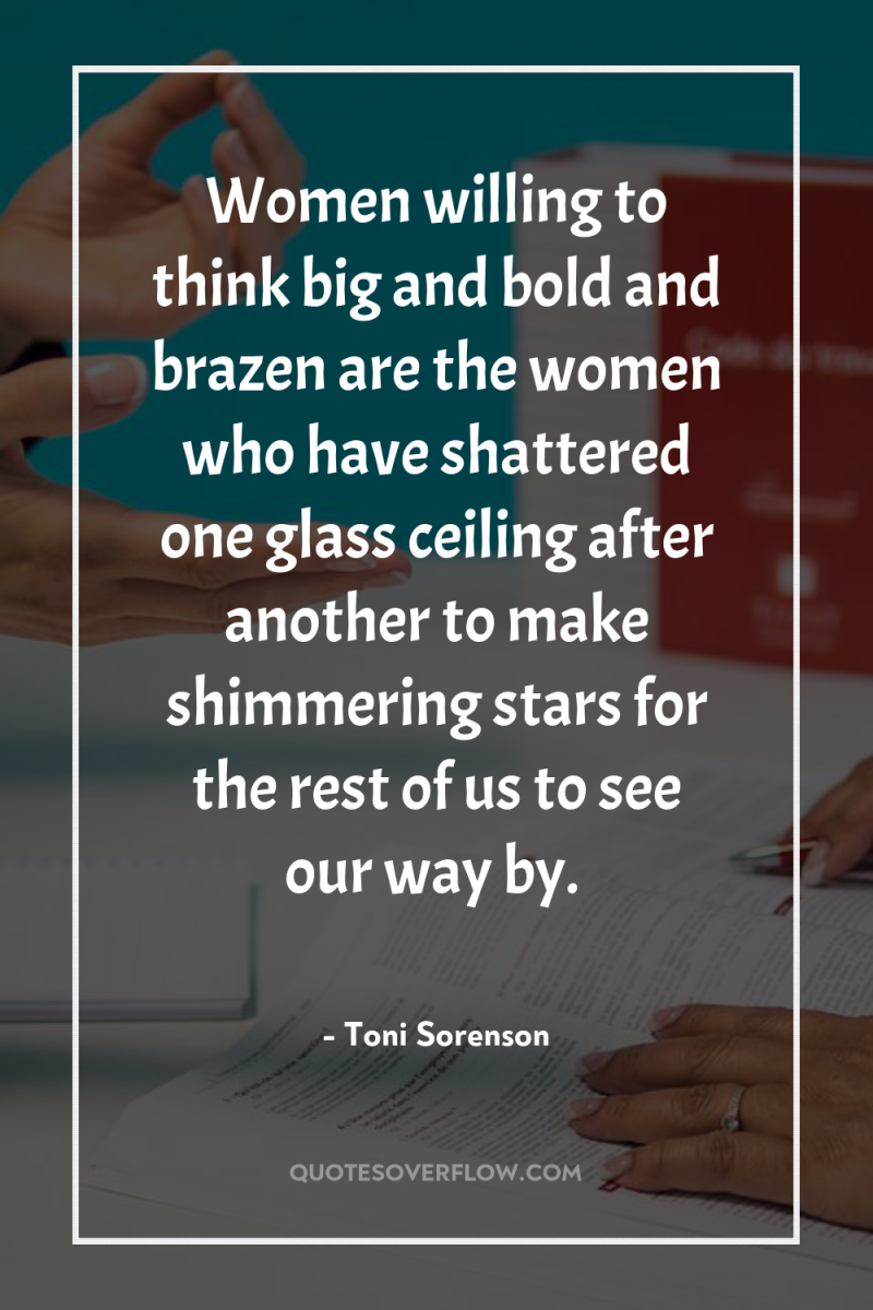 Women willing to think big and bold and brazen are...