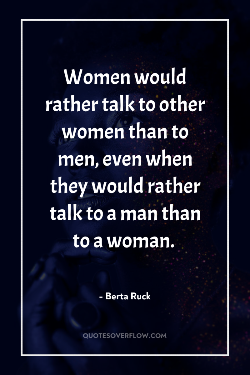 Women would rather talk to other women than to men,...
