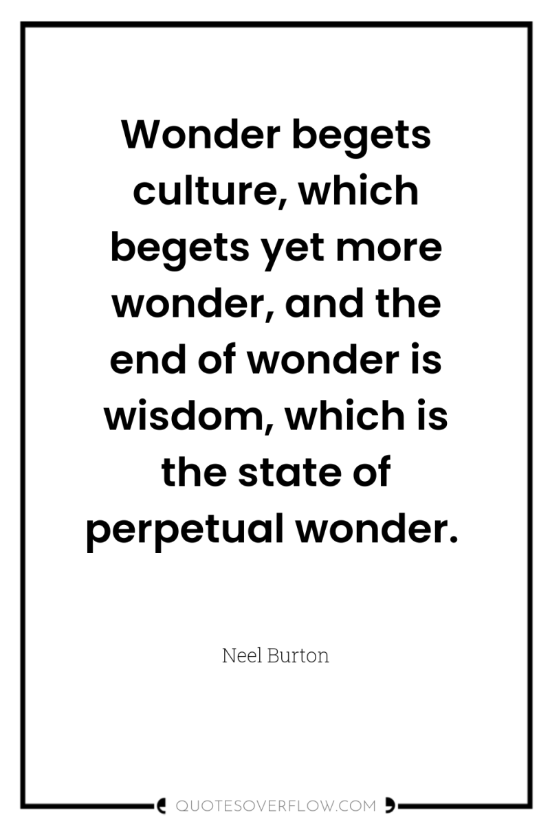 Wonder begets culture, which begets yet more wonder, and the...