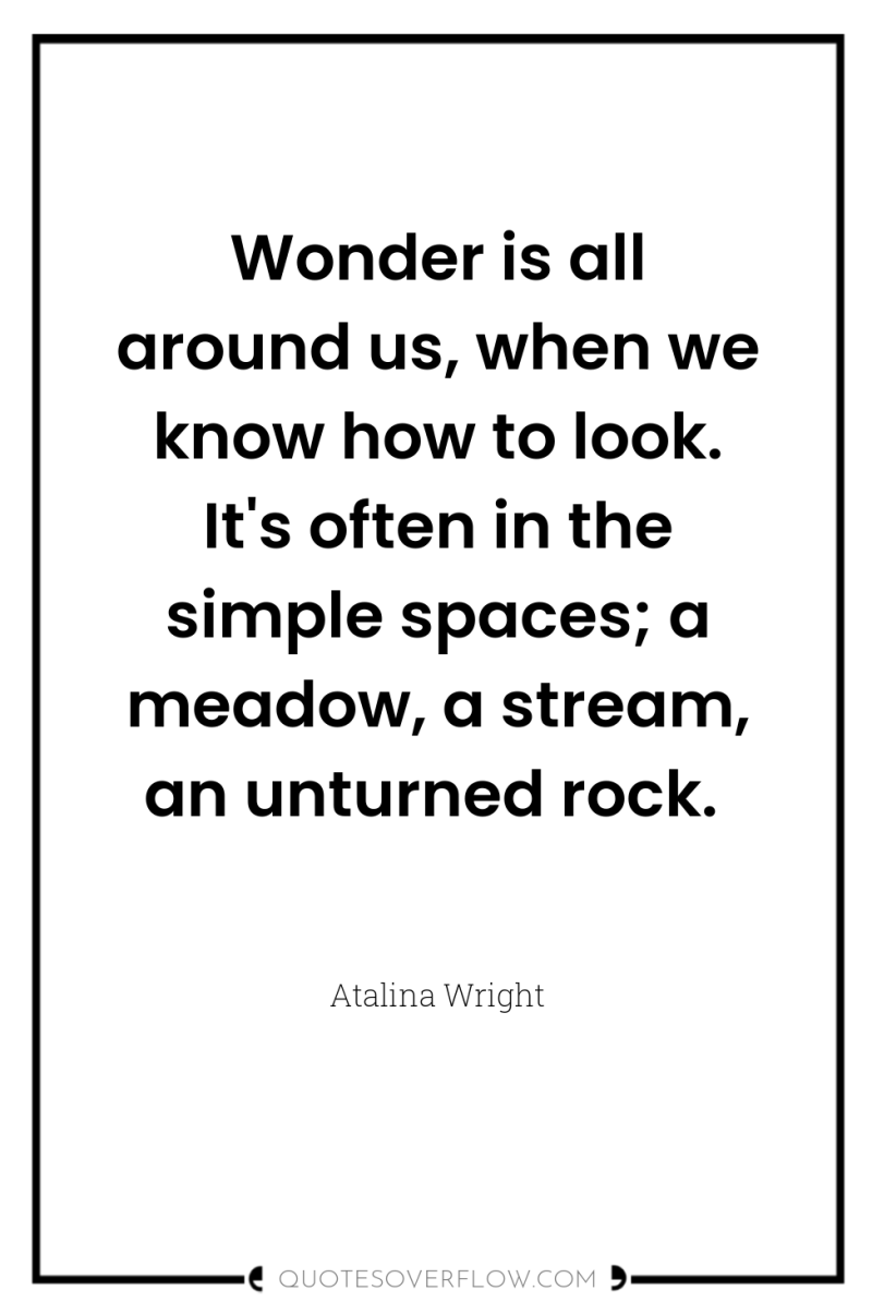 Wonder is all around us, when we know how to...