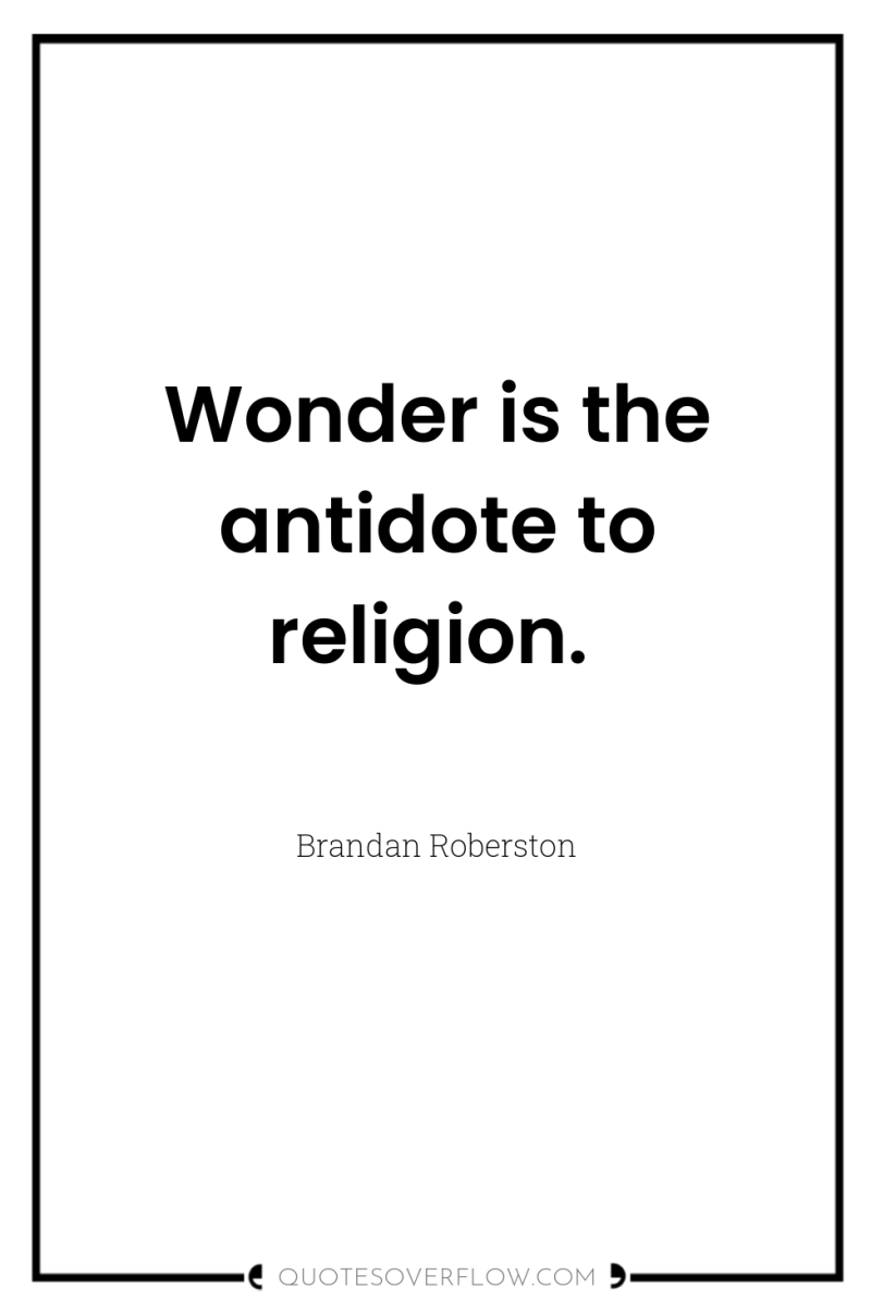 Wonder is the antidote to religion. 
