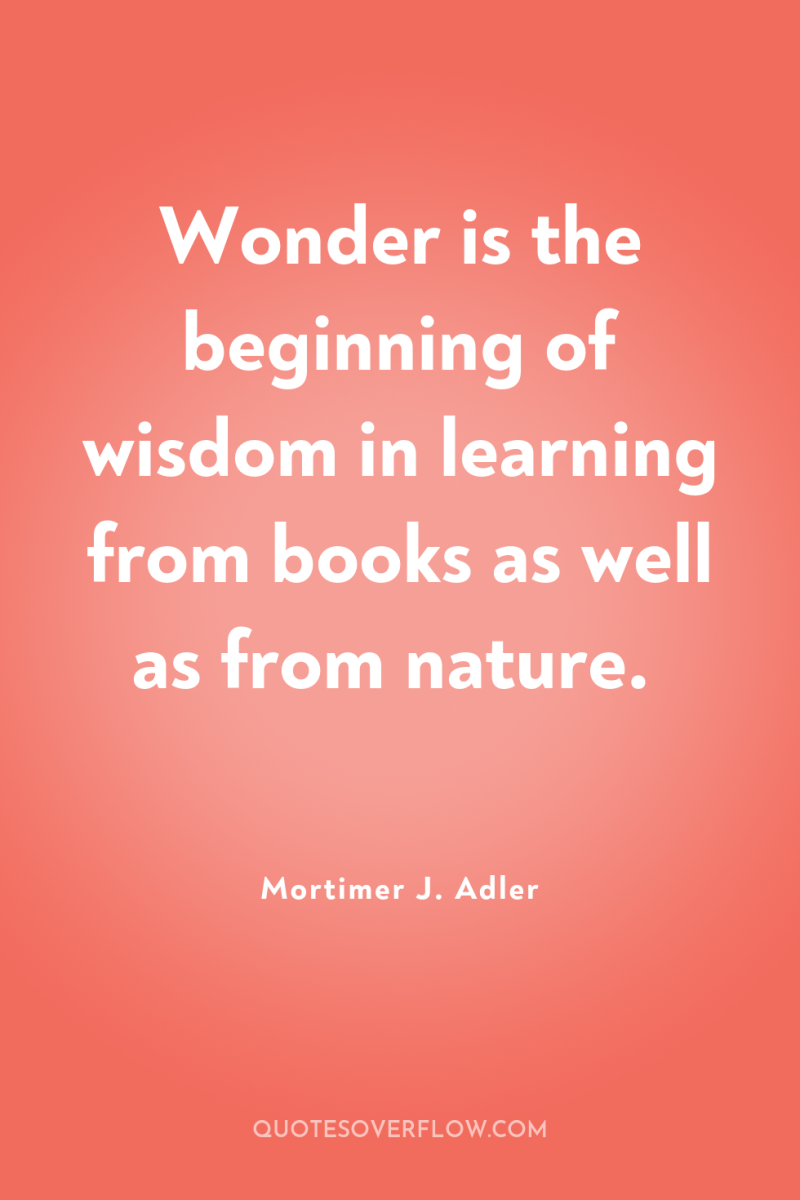 Wonder is the beginning of wisdom in learning from books...