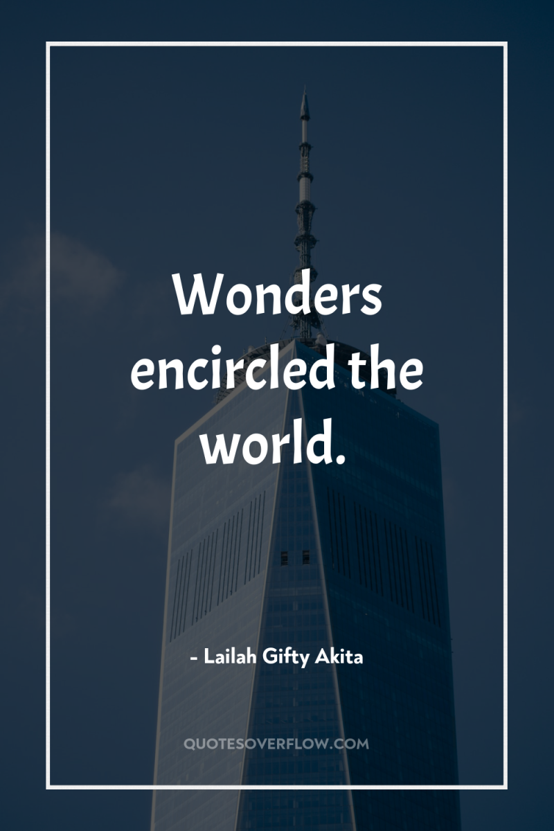 Wonders encircled the world. 