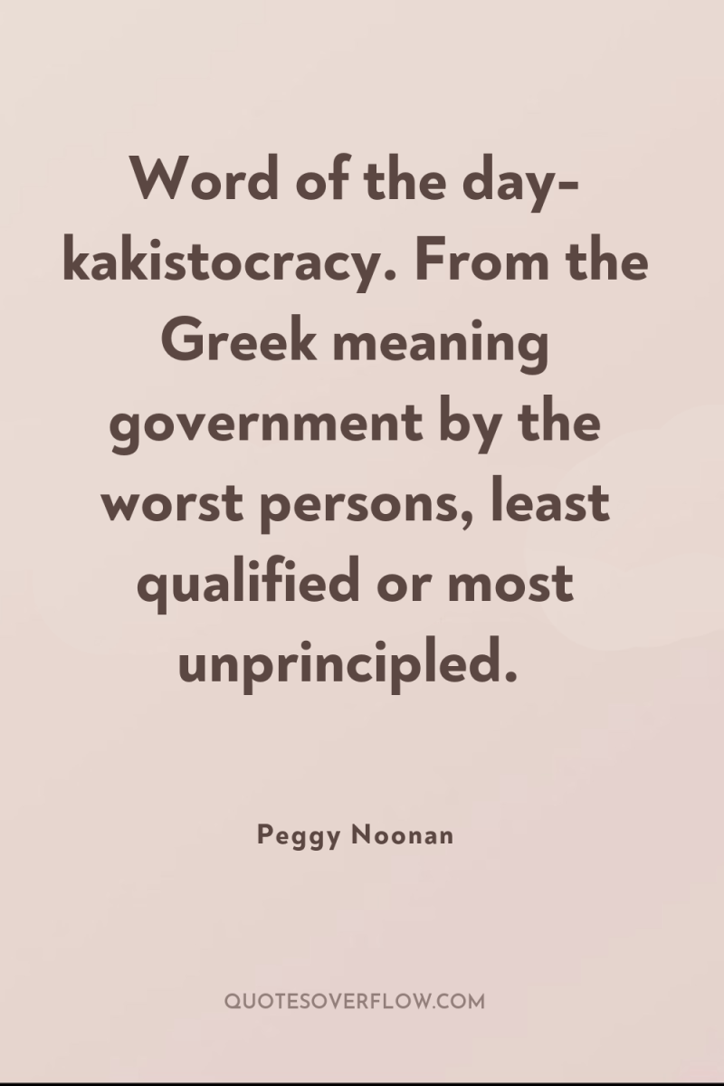 Word of the day- kakistocracy. From the Greek meaning government...