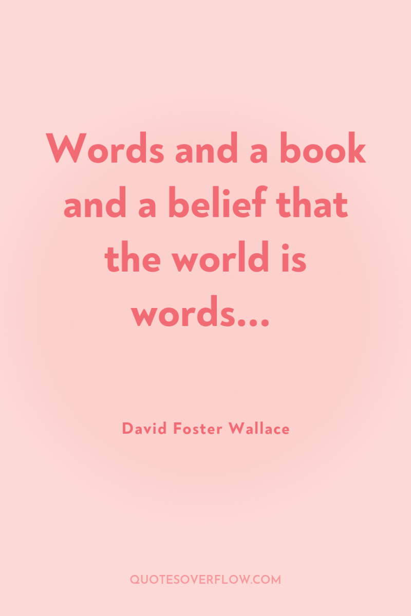 Words and a book and a belief that the world...