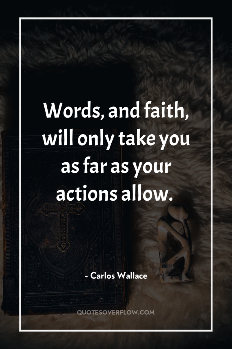 Words, and faith, will only take you as far as...