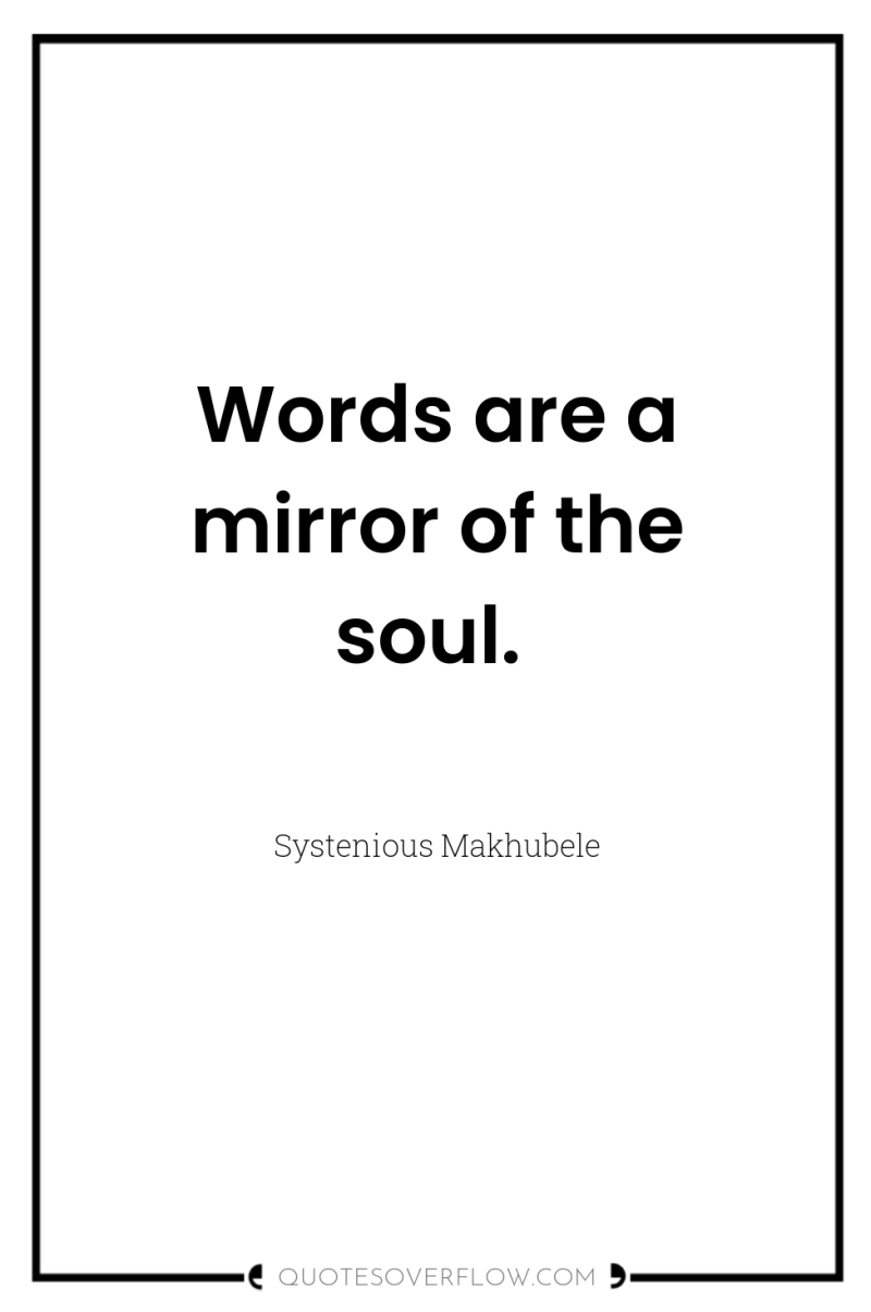 Words are a mirror of the soul. 