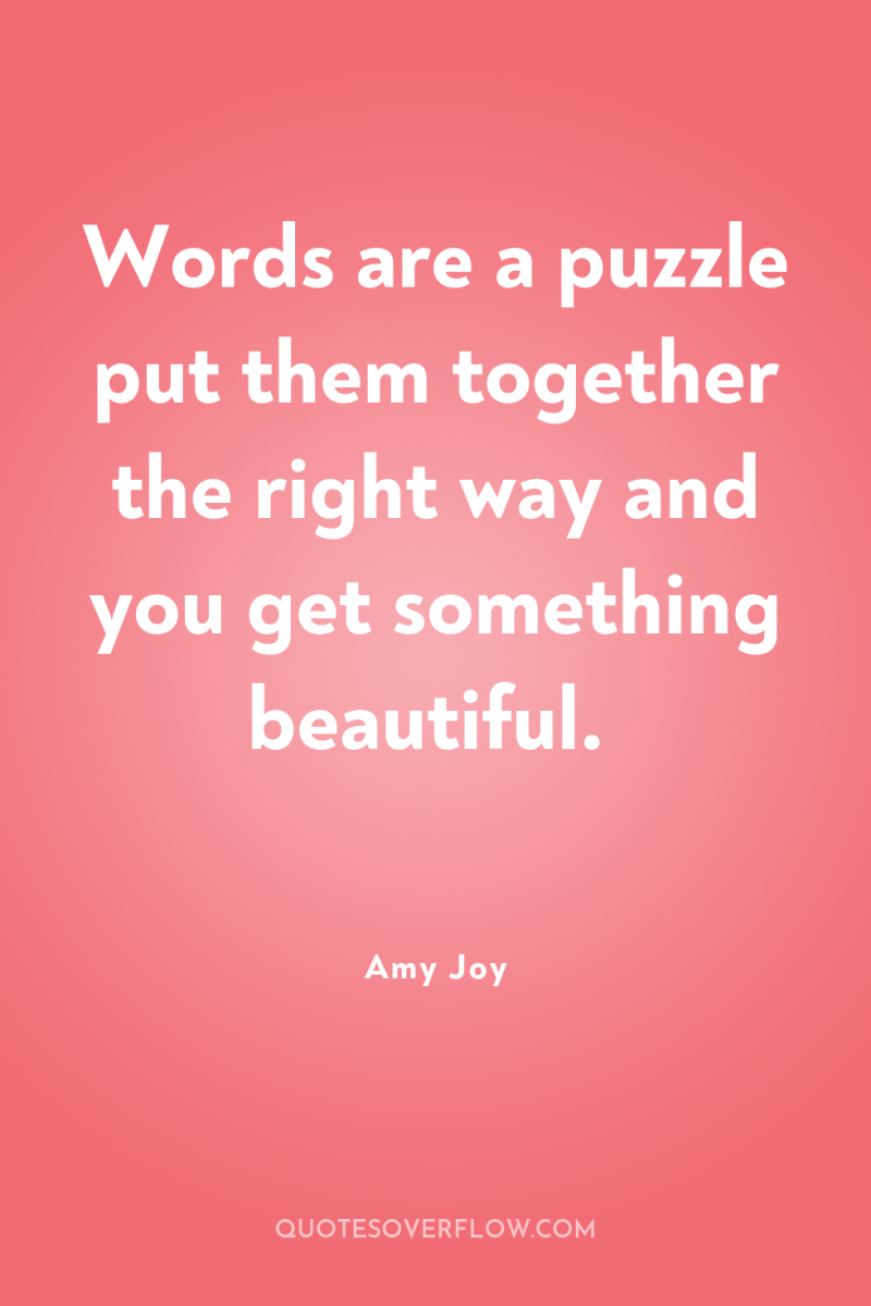 Words are a puzzle put them together the right way...